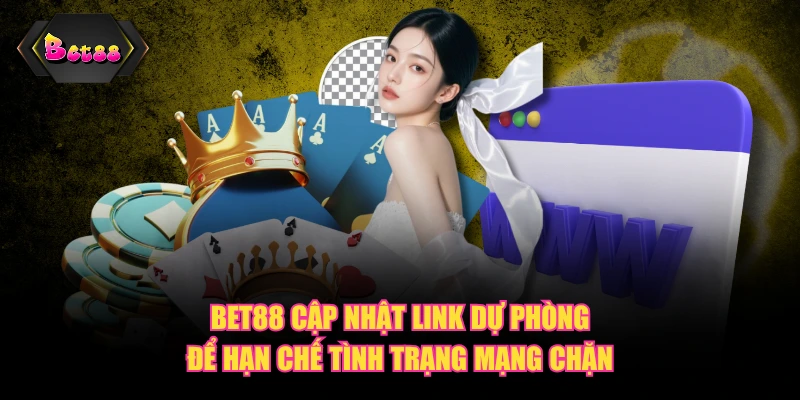BET88 cập nhật link dự phòng để hạn chế tình trạng mạng chặn