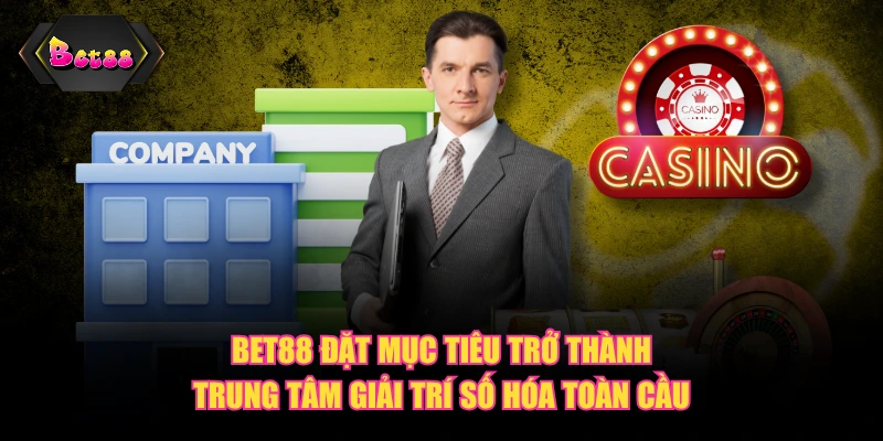BET88 đặt mục tiêu trở thành trung tâm giải trí số hóa toàn cầu