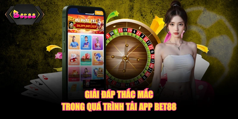 Giải đáp thắc mắc trong quá trình tải app BET88