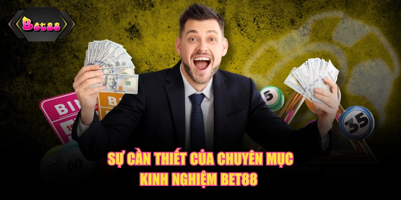 Sự cần thiết của chuyên mục kinh nghiệm BET88