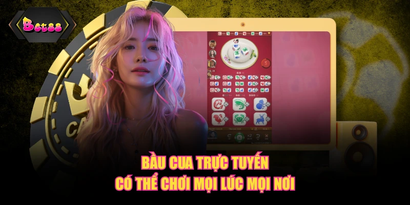Bầu Cua trực tuyến có thể chơi mọi lúc mọi nơi