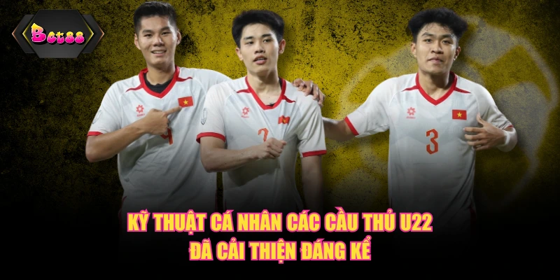 Kỹ thuật cá nhân các cầu thủ U22 đã cải thiện đáng kể