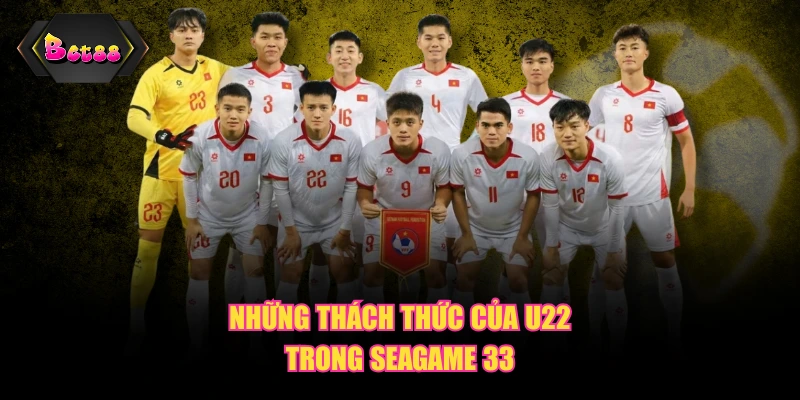 Những thách thức của U22 trong Seagame 33